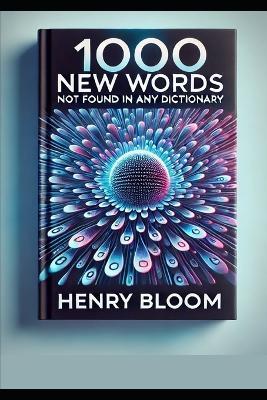 1000 New Words Not Found In Any Dictionary - Henry Bloom - cover