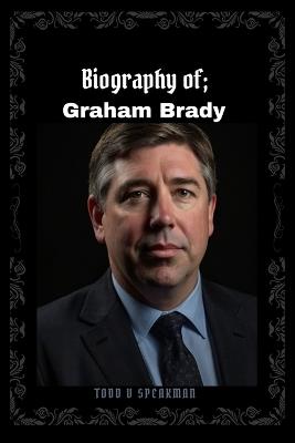 Biography of: Graham Brady - Todd V Speakman - cover