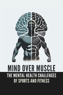 Mind Over Muscle: The Mental Health Challenges of Men in Sports and Fitness: Micro Book - B12 - Ciro Irmici - cover