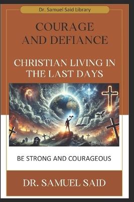 Courage and Defiance: Christian Living in The Last Days - Samuel Said - cover