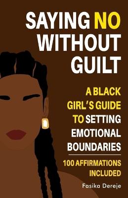 Saying No Without Guilt: A Black Girl's Guide to Setting Emotional Boundaries - Fasika Dereje - cover