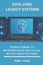 Evolving Legacy Systems: Transitioning to Microservices and Cloud-Native Architectures