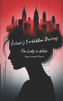 Éclair's Forbidden Devices: The Lady in White - Ryan Joseph Flores - cover