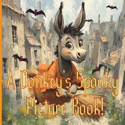 A Donkey's Spooky Picture Book!: Flying on a broom through Halloween night, Joey's adventure is full of tricks, treats, and thrills! - Olive Branch - cover