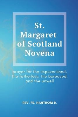 St. Margaret of Scotland Novena: prayer for the impoverished, the fatherless, the bereaved, and the unwell - Hanthom R - cover