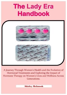 The Lady Era Handbook: A Journey Through Women's Health and the Evolution of Hormonal Treatments and Exploring the Impact of Hormone Therapy on Women's Lives and Wellness Across Generations. - Shirley McIntosh - cover