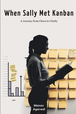 When Sally Met Kanban: A Journey from Chaos to Clarity - Manav Agarwal - cover