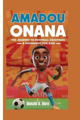 Amadou Onana: The Journey to Football Greatness-A biography for kids - Donald A Dore - cover