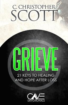 Grieve: 21 Keys to healing and hope after loss - C Christopher Scott - cover