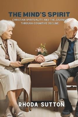 The Mind's Spirit: Christian Spirituality and the Journey Through Cognitive Decline - Rhoda Sutton - cover