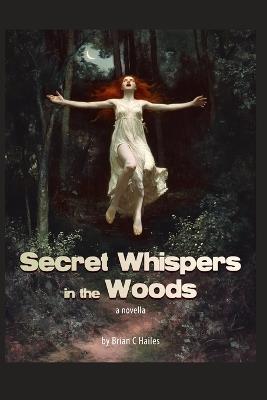 Secret Whispers in the Woods: A Novella - Brian C Hailes - cover