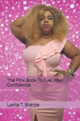 The Pink Book To Fuel Your Confidence - Lakita T Sharpe - cover