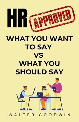 HR Approved: From What You Want to Say to What You Should Say Gag Gifts for Coworkers, Friends, and Family - Walter Goodwin - cover