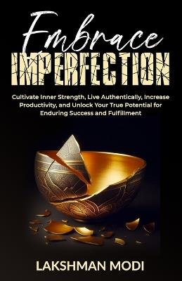 Embrace Imperfection: Cultivate Inner Strength, Live Authentically, Increase Productivity, and Unlock Your True Potential for Enduring Success and Fulfillment - Lakshman Modi - cover