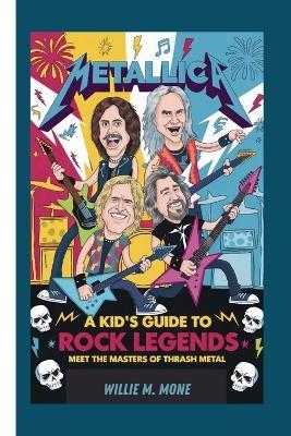 Metallica: A Kid's Guide to Rock Legends - Meet the Masters of Thrash Metal - Willie M Mone - cover