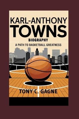 Karl-Anthony Towns Biography: A Path to Basketball Greatness - Tony C Gagne - cover