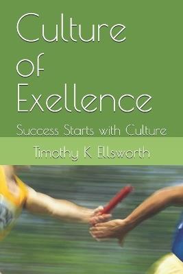 Culture of Exellence: Success Starts with Culture - Timothy K Ellsworth - cover