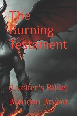 The Burning Testament: (Lucifer's Bible) - Brendon Bryant - cover