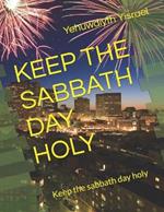 Keep the Sabbath Day Holy: Keep the sabbath day holy