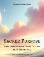 Sacred Purpose: Awakening to Your Divine Calling as an Earth Angel