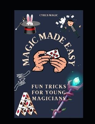 Magic Made Easy: Fun Tricks for Young Magicians - Cyrus Magic - cover