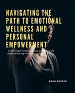 Navigating the Path to Emotional Wellness and Personal Empowerment: A Thorough Guide to Conquering Anxiety and Enhancing Your Life Quality