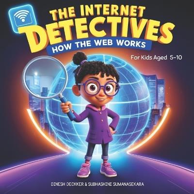 The Internet Detectives: How the Web Works - Subhashini Sumanasekara,Dinesh Deckker - cover