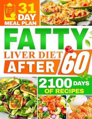 Fatty Liver Diet After 60: 2100 Days of Quick & Tasty Recipes to Restore Liver Health and Maximize Your Energy Featuring a 31-Day Meal Plan for Complete Rejuvenation + 5 Bonuses - Emma Ambler - cover