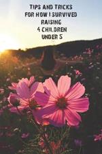 Tips and Tricks for how I survived raising 4 children under 5