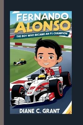 Fernando Alonso: The Boy Who Became an F1 Champion - Diane C Grant - cover