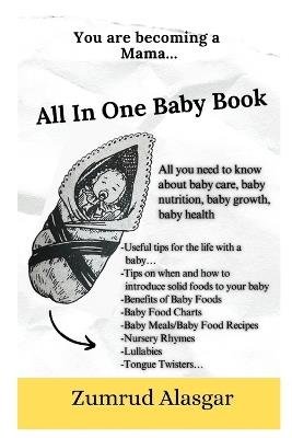 All In One Baby Book: All you need to know about baby care, baby nutrition, baby growth, baby health, Infant nutrition guide, Benefits of organic homemade baby foods, Baby Menu, Baby Food Chard, Nursery Rhymes, Lullabies, Tongue Twisters - Zumrud E Alasgar - cover