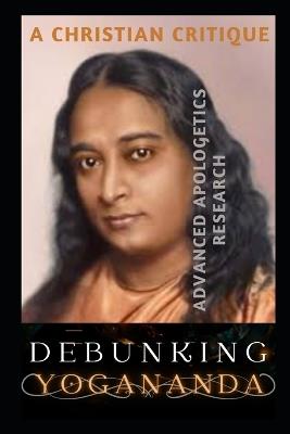 Debunking Yogananda: A Christian Critique - Advanced Apologetics Research - cover