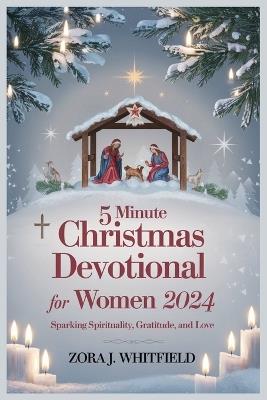 5 Minute Christmas Devotional for Women 2024: Sparking Spirituality, Gratitude and Love - Zora J Whitfield - cover