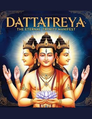 Dattatreya: The Eternal Trinity Manifest - Swati Bisht - cover