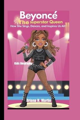 Beyoncé Kids Biography: The Superstar Queen - How She Sings, Dances, and Inspires Us All! - Briana H Martin - cover