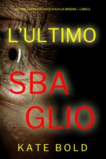 L'Ultimo Sbaglio (Un Thriller Psicologico di Kaylie Brooks — Libro 5)