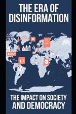 The Era of Disinformation: The Impact on Society and Democracy