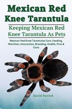 Mexican Red Knee Tarantula: Mexican Red Knee Tarantulas Care, Feeding, Nutrition, Interaction, Breeding, Health, Pros & Cons