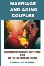 Marriage and Aging Couples: How relationships evolve as couples grow older and face life transitions together