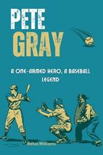 Pete Gray: A One-Armed Hero, A Baseball Legend