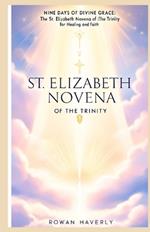 St Elizabeth Novena of the Trinity: Nine Days of Divine Grace: The St. Elizabeth Novena of the Trinity for Healing and Faith