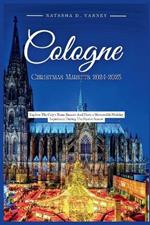 Cologne Christmas Markets 2024-2025: Explore the City's Xmas Bazaars And Have a Memorable Holiday Experience During the Festive Season