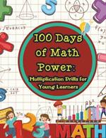 100 Days of Math Power: Multiplication Drills for Young Learners: daily math practice designed to help kids build confidence and master multiplication skills.