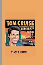 Tom Cruise: The Hollywood Hero's Biography for Kids