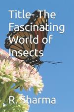 Title- The Fascinating World of Insects