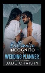 Billionaire Incognito & the Wedding Planner: A Small Town Romance