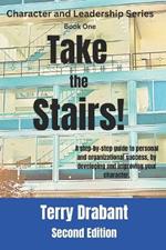 Take the Stairs!: A step-by-step guide to personal and organizational success, by developing and improving your character.