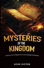 Mysteries of the Kingdom: Unlocking Divine Weapons for Overcoming Spiritual Attacks