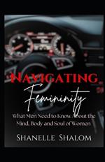 Navigating Femininity: What Men Need to Know About the Mind, Body and Soul of Women