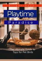 Playtime Paradise: The Ultimate Guide to Toys for Pet Birds